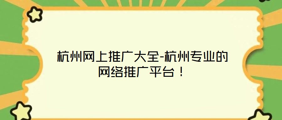 杭州網上推廣大全-杭州專業的網絡推廣平臺!