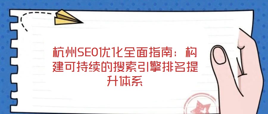 杭州SEO優化全面指南:構建可持續的搜索引擎排名提升體系