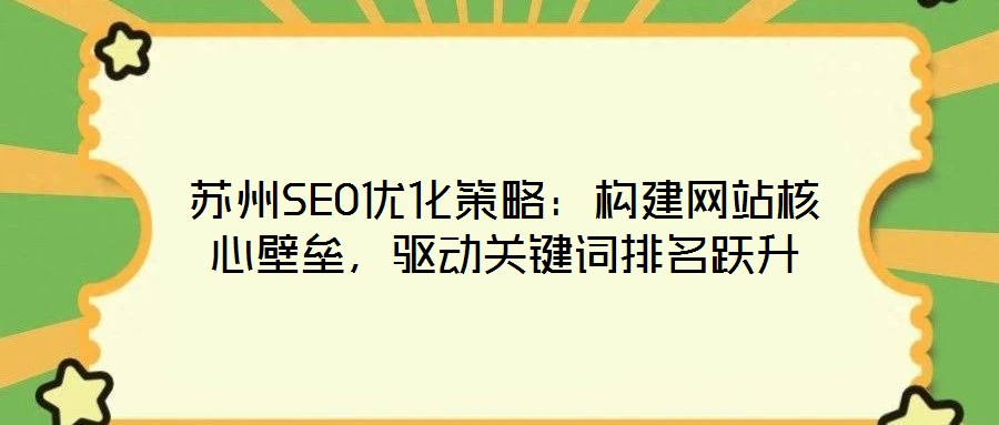 蘇州SEO優(yōu)化策略:構(gòu)建網(wǎng)站核心壁壘,驅(qū)動關(guān)鍵詞排名躍升