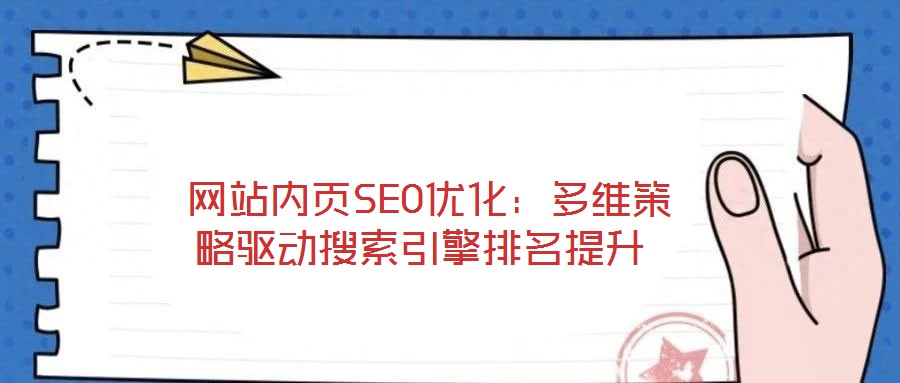  網(wǎng)站內(nèi)頁SEO優(yōu)化：多維策略驅(qū)動搜索引擎排名提升