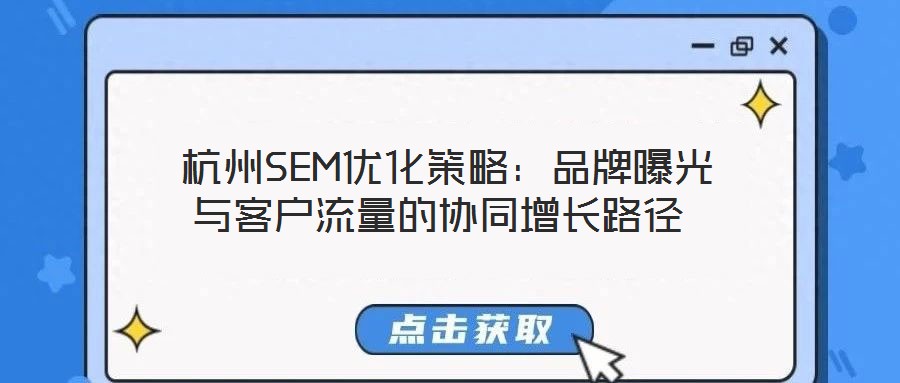 杭州SEM優化策略:品牌曝光與客戶流量的協同增長路徑