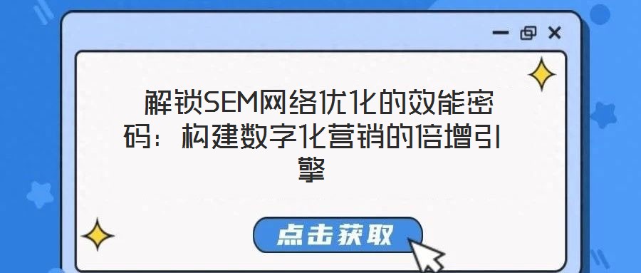  解鎖SEM網絡優化的效能密碼：構建數字化營銷的倍增引擎