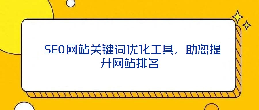 SEO網(wǎng)站關(guān)鍵詞優(yōu)化工具,助您提升網(wǎng)站排名