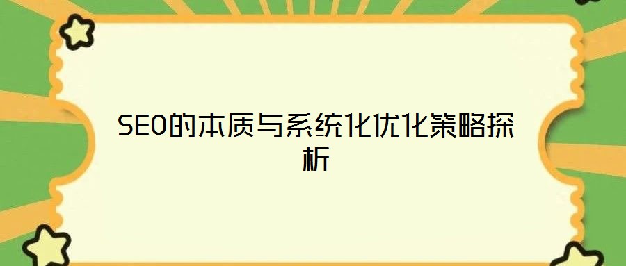 SEO的本質與系統(tǒng)化優(yōu)化策略探析