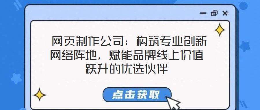 網頁制作公司:構筑專業創新網絡陣地,賦能品牌線上價值躍升的優選伙伴