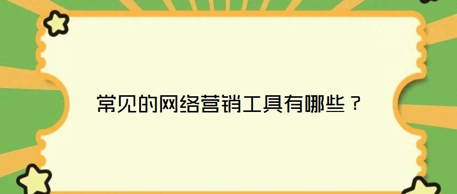 常見的網(wǎng)絡(luò)營(yíng)銷工具有哪些?