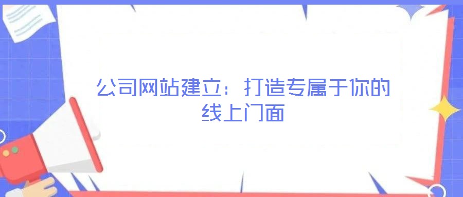 公司網(wǎng)站建立:打造專屬于你的線上門面