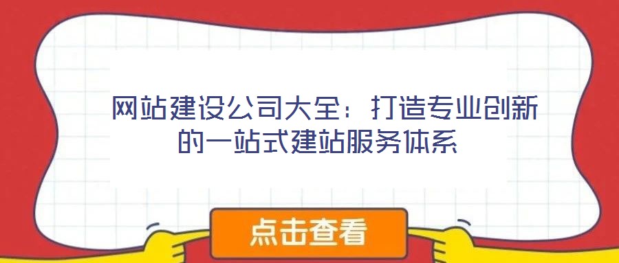 網(wǎng)站建設(shè)公司大全:打造專(zhuān)業(yè)創(chuàng)新的一站式建站服務(wù)體系