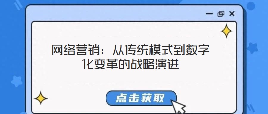 網(wǎng)絡(luò)營(yíng)銷:從傳統(tǒng)模式到數(shù)字化變革的戰(zhàn)略演進(jìn)