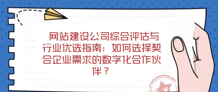  網站建設公司綜合評估與行業優選指南：如何選擇契合企業需求的數字化合作伙伴？