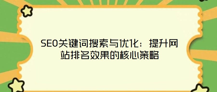 SEO關鍵詞搜索與優化:提升網站排名效果的核心策略