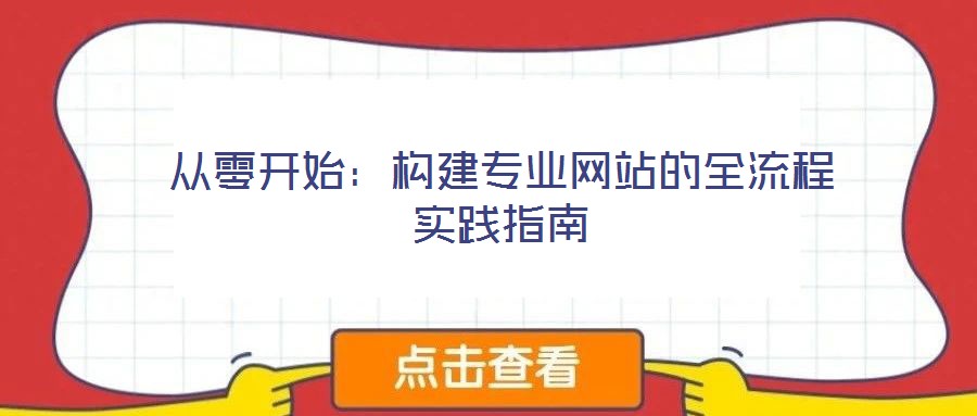 從零開(kāi)始:構(gòu)建專(zhuān)業(yè)網(wǎng)站的全流程實(shí)踐指南