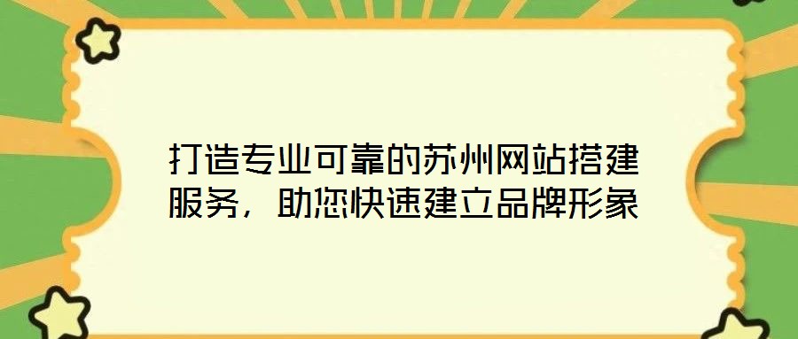 打造專業可靠的蘇州網站搭建服務,助您快速建立品牌形象