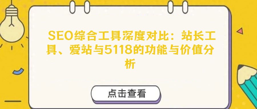  SEO綜合工具深度對比：站長工具、愛站與5118的功能與價值分析