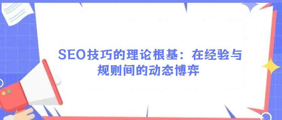 SEO技巧的理論根基:在經驗與規則間的動態博弈